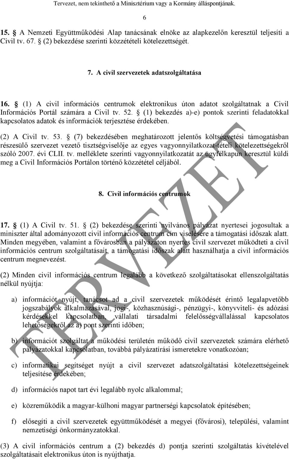 (1) bekezdés a)-e) pontok szerinti feladatokkal kapcsolatos adatok és információk terjesztése érdekében. (2) A Civil tv. 53.