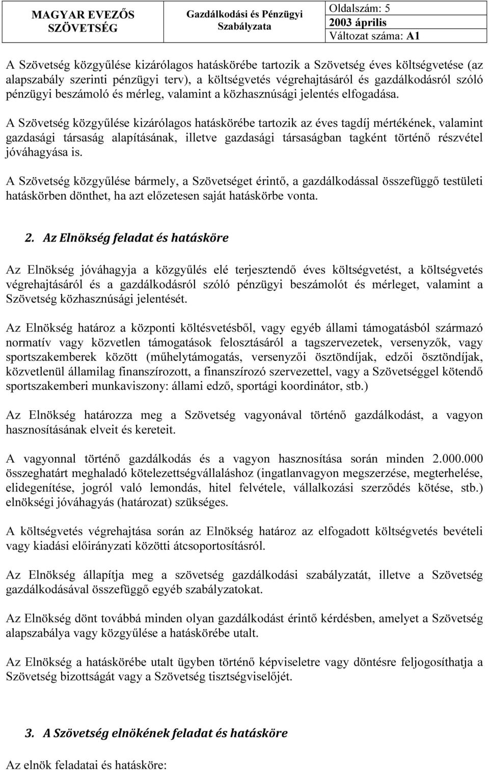 A Szövetség közgyűlése kizárólagos hatáskörébe tartozik az éves tagdíj mértékének, valamint gazdasági társaság alapításának, illetve gazdasági társaságban tagként történő részvétel jóváhagyása is.