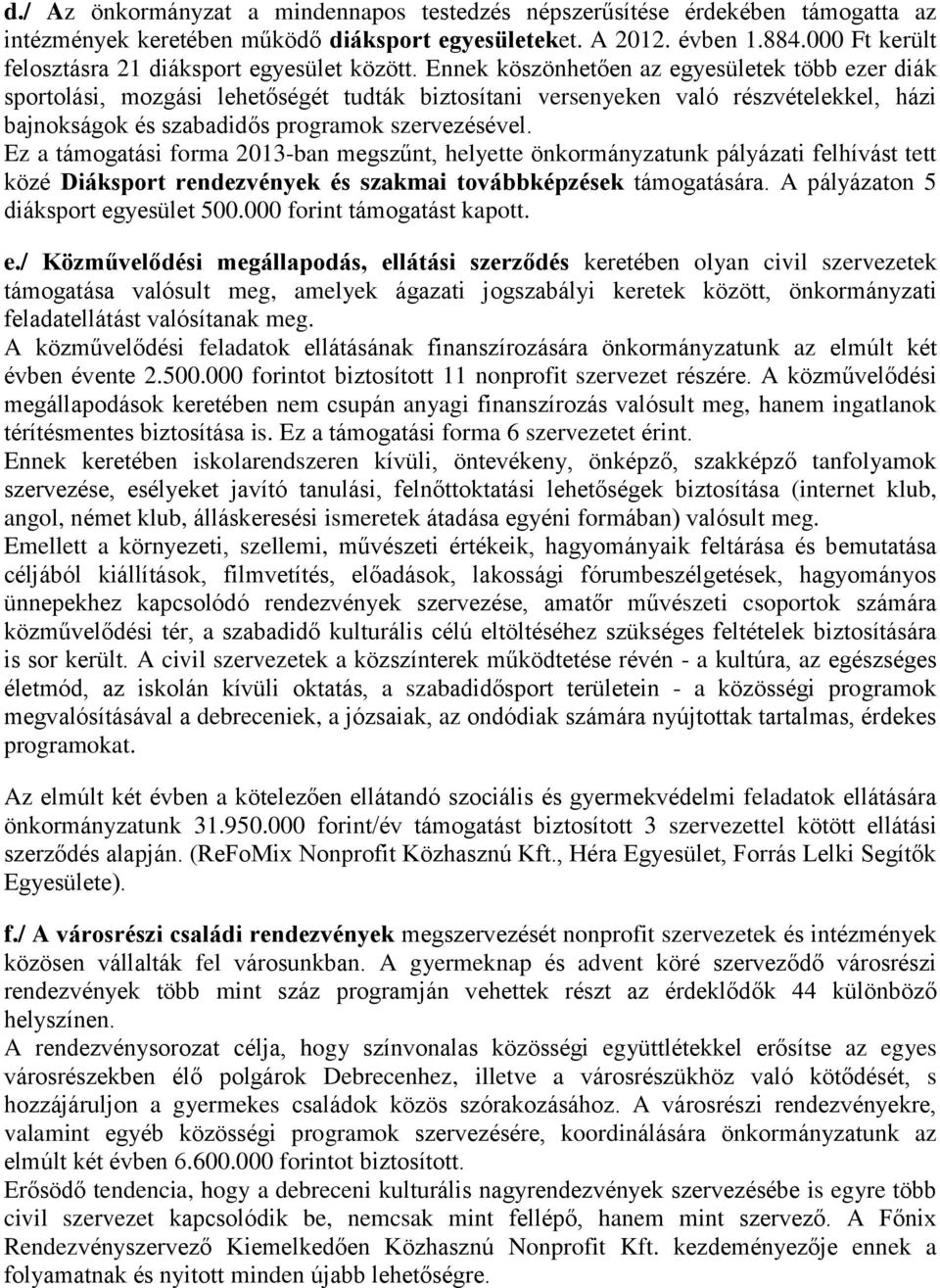 Ennek köszönhetően az egyesületek több ezer diák sportolási, mozgási lehetőségét tudták biztosítani versenyeken való részvételekkel, házi bajnokságok és szabadidős programok szervezésével.