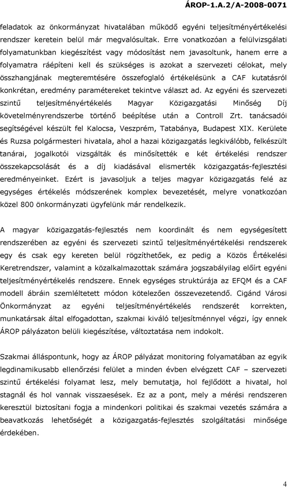 megteremtésére összefoglaló értékelésünk a CAF kutatásról konkrétan, eredmény paramétereket tekintve választ ad.