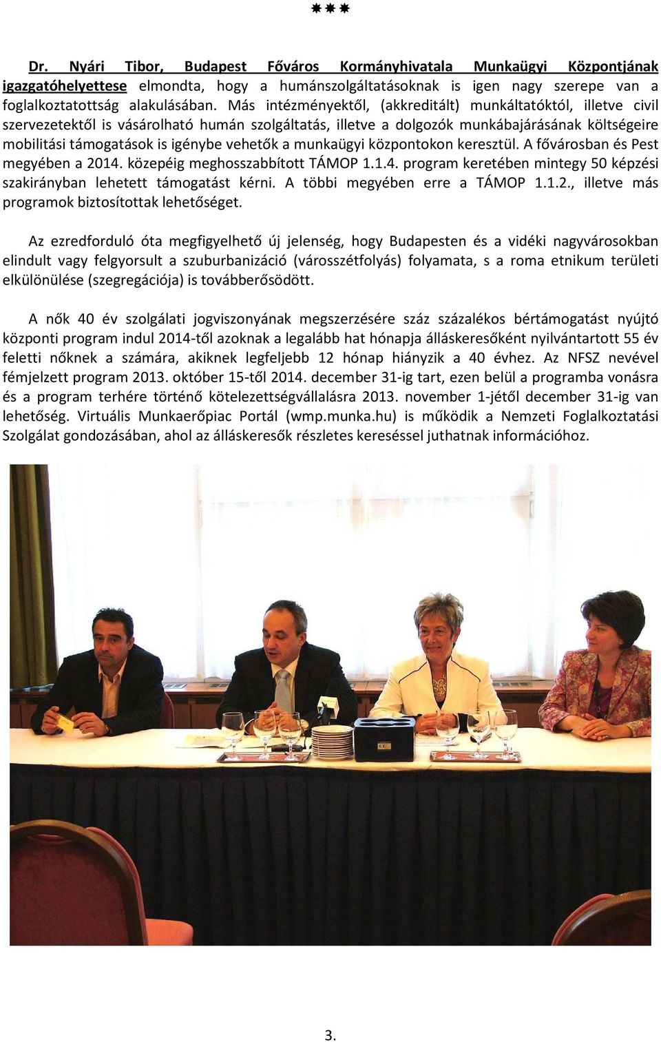 vehetők a munkaügyi központokon keresztül. A fővárosban és Pest megyében a 2014. közepéig meghosszabbított TÁMOP 1.1.4. program keretében mintegy 50 képzési szakirányban lehetett támogatást kérni.