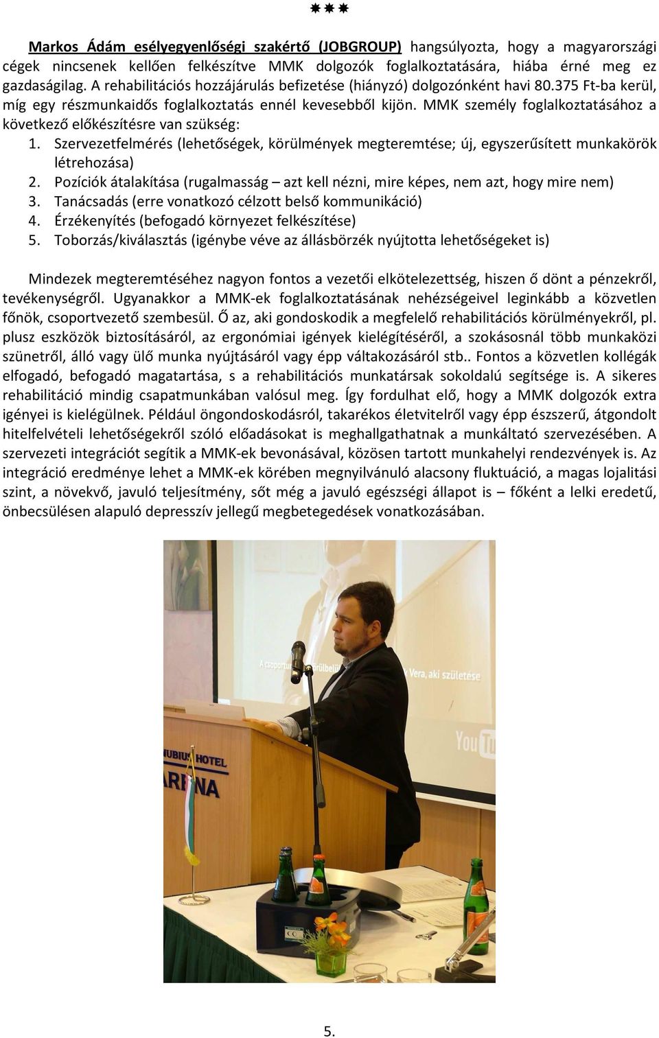 MMK személy foglalkoztatásához a következő előkészítésre van szükség: 1. Szervezetfelmérés (lehetőségek, körülmények megteremtése; új, egyszerűsített munkakörök létrehozása) 2.