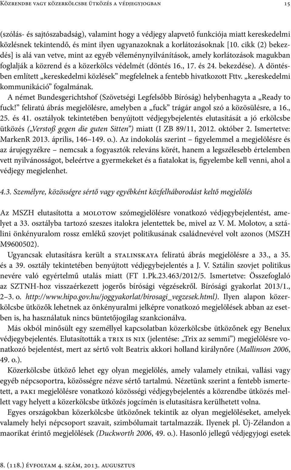 bekezdése). A döntésben említett kereskedelmi közlések megfelelnek a fentebb hivatkozott Fttv. kereskedelmi kommunikáció fogalmának.