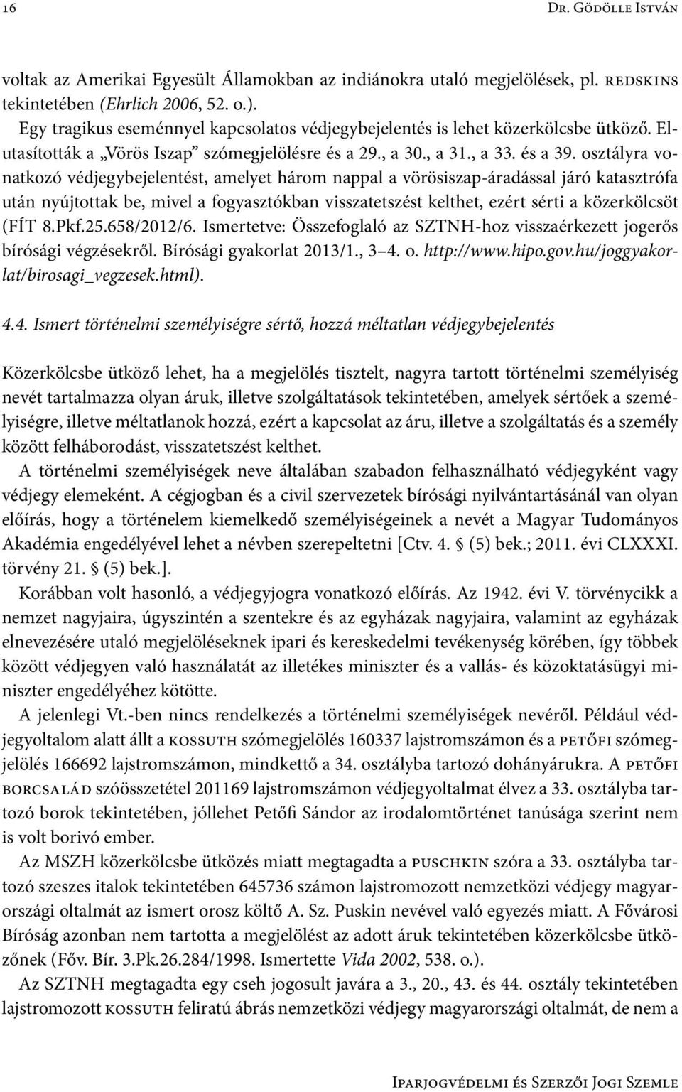 osztályra vonatkozó védjegybejelentést, amelyet három nappal a vörösiszap-áradással járó katasztrófa után nyújtottak be, mivel a fogyasztókban visszatetszést kelthet, ezért sérti a közerkölcsöt (FÍT