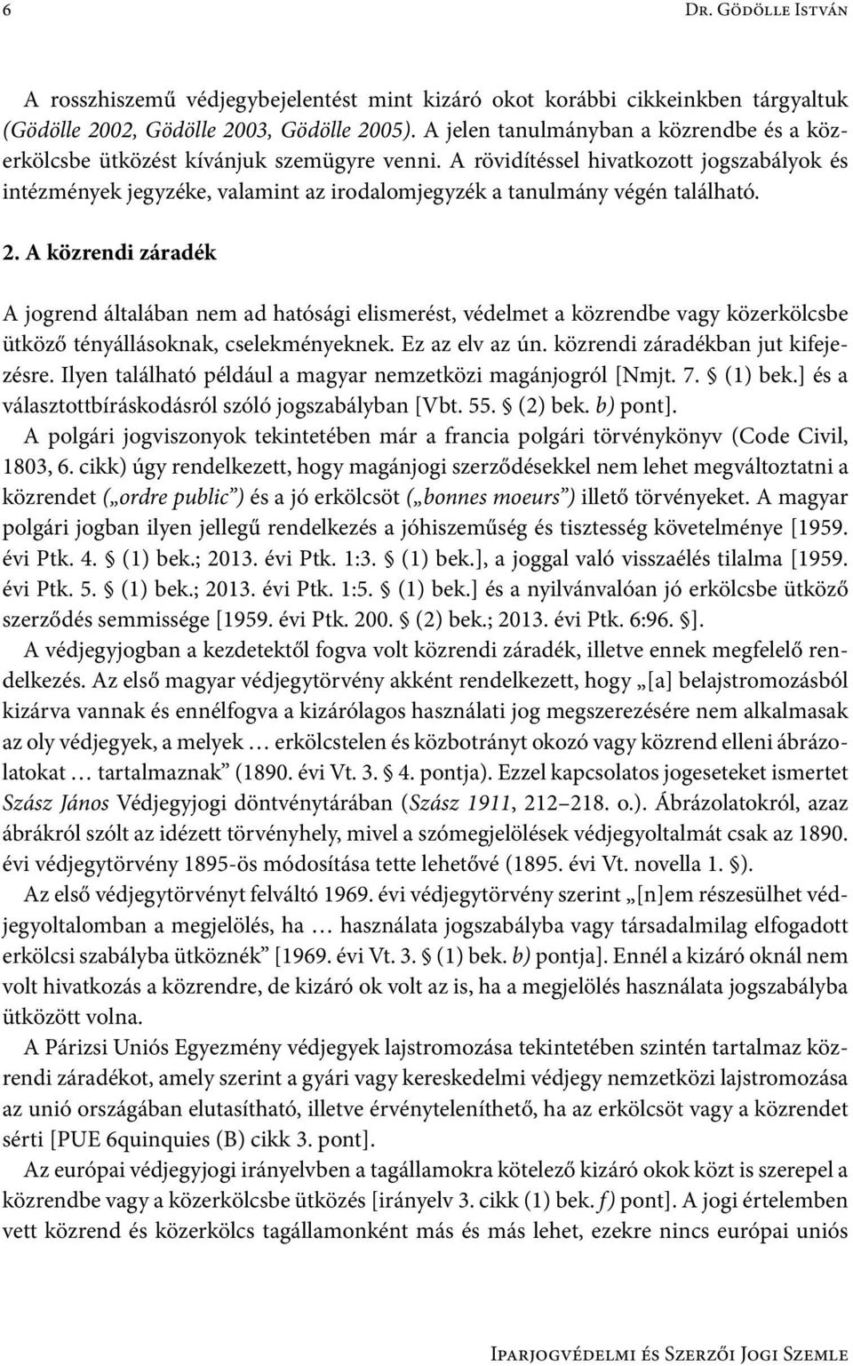 A rövidítéssel hivatkozott jogszabályok és intézmények jegyzéke, valamint az irodalomjegyzék a tanulmány végén található. 2.