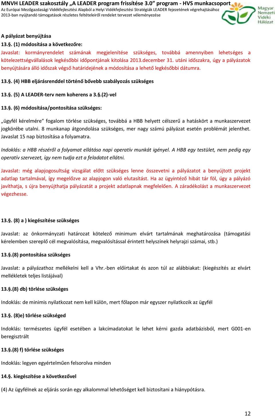 utáni időszakra, úgy a pályázatk benyújtására álló időszak végső határidejének a módsítása a lehető legkésőbbi dátumra. 13.. (4) HBB eljárásrenddel történő bővebb szabályzás szükséges 13.