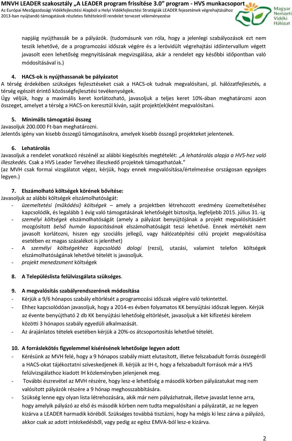 megvizsgálása, akár a rendelet egy későbbi időpntban való módsításával is.) 4. HACS-k is nyújthassanak be pályázatt A térség érdekében szükséges fejlesztéseket csak a HACS-k tudnak megvalósítani, pl.