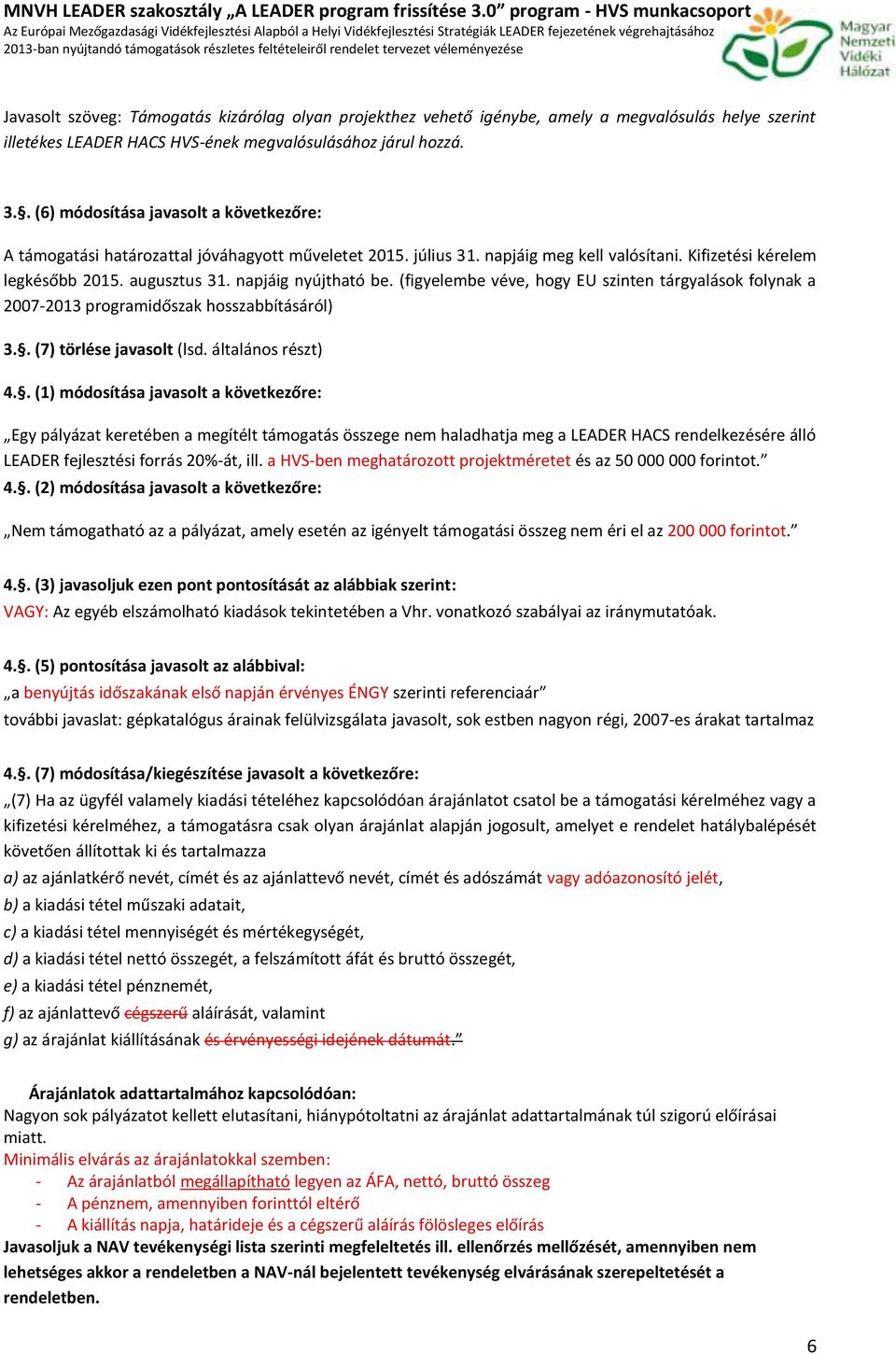 (figyelembe véve, hgy EU szinten tárgyalásk flynak a 2007-2013 prgramidőszak hsszabbításáról) 3.. (7) törlése javaslt (lsd. általáns részt) 4.