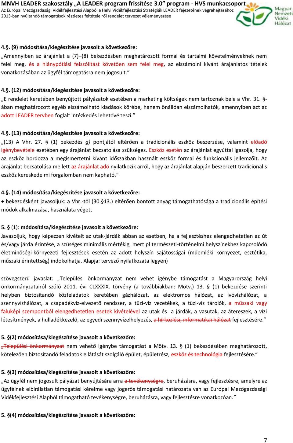 . (12) módsítása/kiegészítése javaslt a következőre: E rendelet keretében benyújttt pályázatk esetében a marketing költségek nem tartznak bele a Vhr. 31.