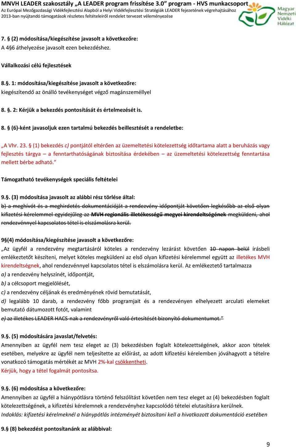 23. (1) bekezdés c) pntjától eltérően az üzemeltetési kötelezettség időtartama alatt a beruházás vagy fejlesztés tárgya a fenntarthatóságának biztsítása érdekében az üzemeltetési kötelezettség