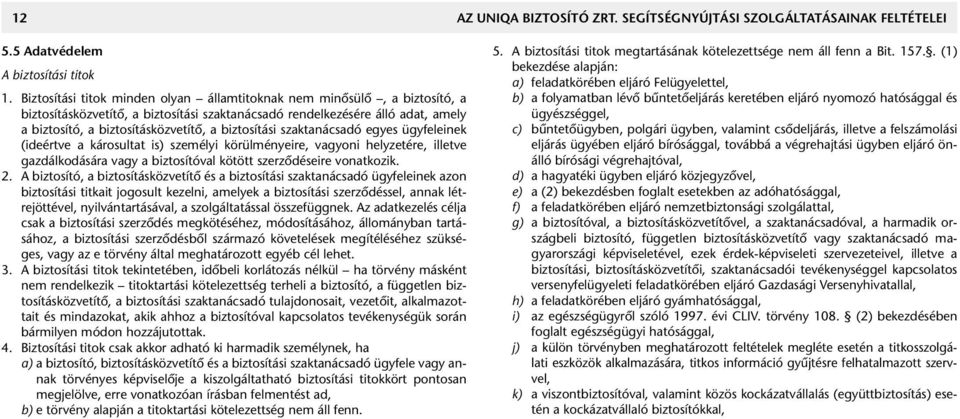 biztosítási szaktanácsadó egyes ügyfeleinek (ideértve a károsultat is) személyi körülményeire, vagyoni helyzetére, illetve gazdálkodására vagy a biztosítóval kötött szerzôdéseire vonatkozik. 2.
