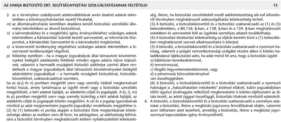 keretében átadásra kerülô biztosítási szerzôdési állomány tekintetében az átvevô biztosítóval, n) a kárrendezéshez és a megtérítési igény érvényesítéséhez szükséges adatok tekintetében a