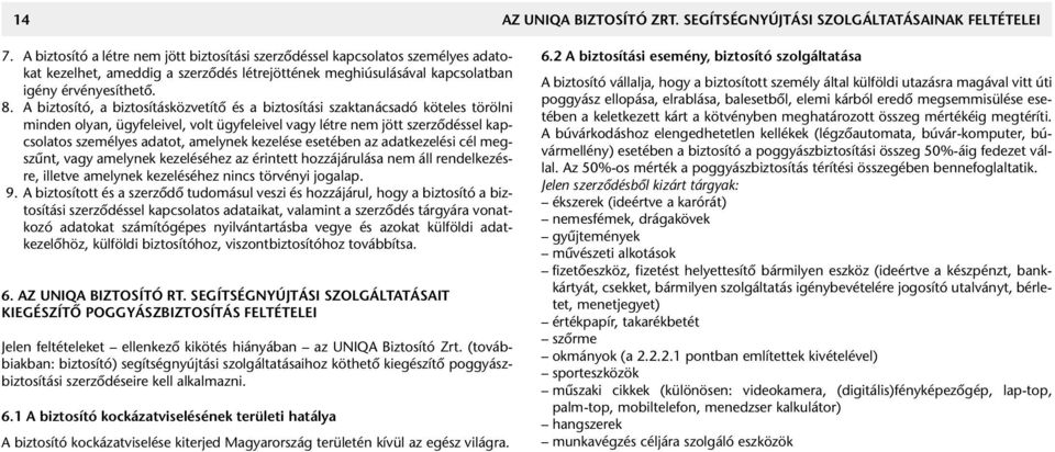 A biztosító, a biztosításközvetítô és a biztosítási szaktanácsadó köteles törölni minden olyan, ügyfeleivel, volt ügyfeleivel vagy létre nem jött szerzôdéssel kapcsolatos személyes adatot, amelynek