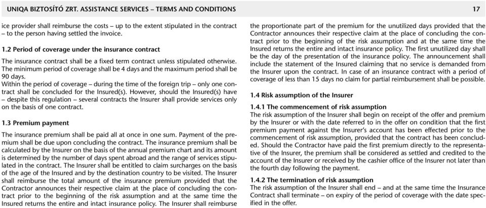 Within the period of coverage during the time of the foreign trip only one contract shall be concluded for the Insured(s).