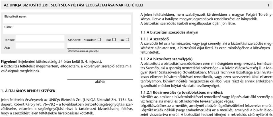 ÁLTALÁNOS RENDELKEZÉSEK Üzletkötô aláírása, pecsétje aláírás Jelen feltételek érvényesek az UNIQA Biztosító Zrt. (UNIQA Biztosító Zrt. 1134 Budapest, Róbert Károly krt. 76 78.