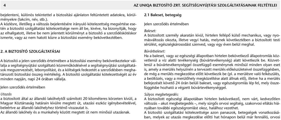 nem jelentett körülményt a biztosító a szerzôdéskötéskor ismerte, vagy az nem hatott közre a biztosítási esemény bekövetkeztében. 2.