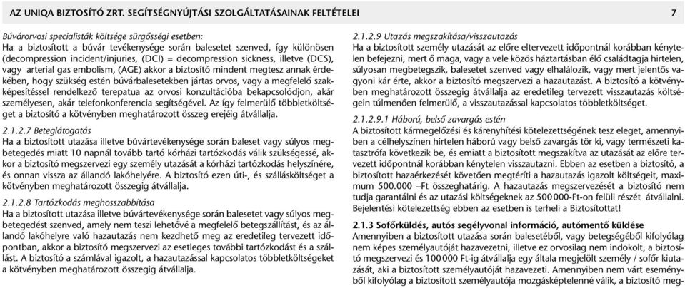 incident/injuries, (DCI) = decompression sickness, illetve (DCS), vagy arterial gas embolism, (AGE) akkor a biztosító mindent megtesz annak érdekében, hogy szükség estén búvárbalesetekben jártas
