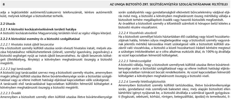 2.2.1 Hivatalos iratok újbóli beszerzése Ha a biztosított személy külföldi utazása során elveszti hivatalos iratait, melyek utazása folytatásához nélkülözhetetlenek (útlevél, személyi igazolvány,