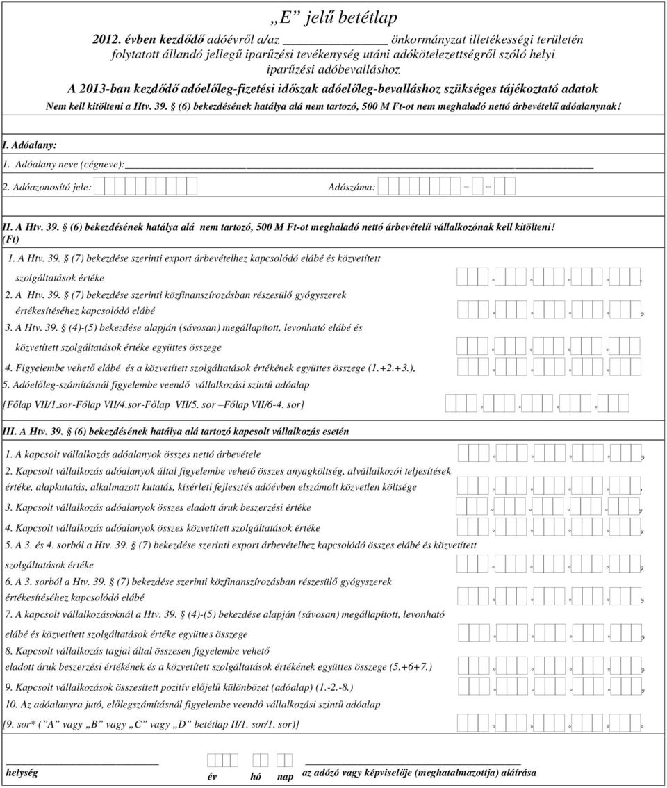 (6) bekezdésének hatálya alá nem tartozó, 500 M Ft-ot meghaladó nettó árbevételő vállalkozónak kell kitölteni! 1. A Htv. 39.