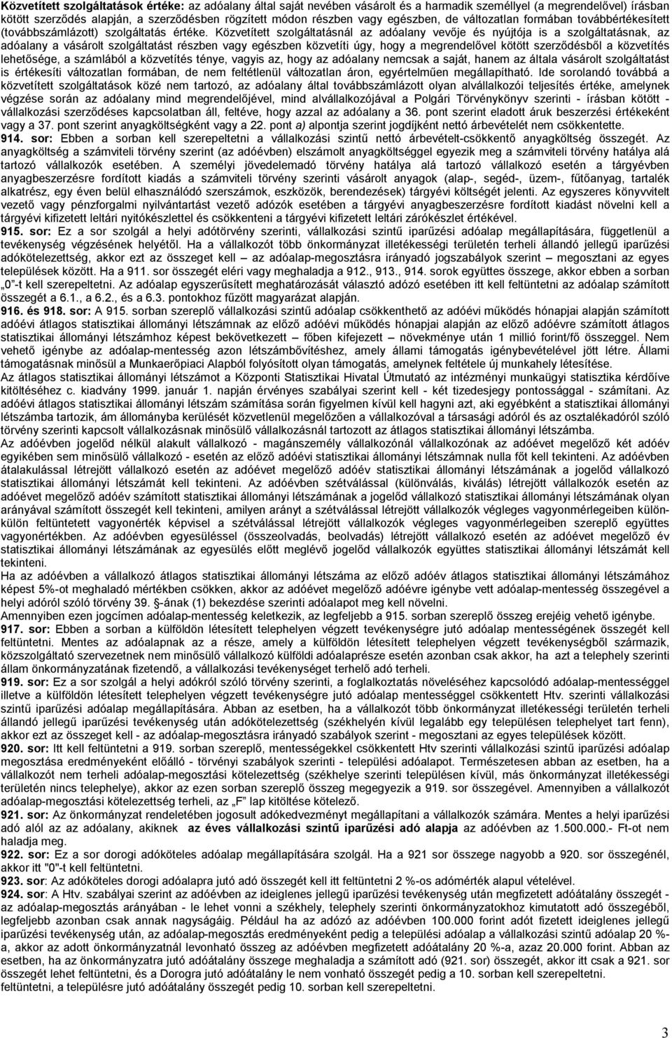 Közvetített szolgáltatásnál az adóalany vevője és nyújtója is a szolgáltatásnak, az adóalany a vásárolt szolgáltatást részben vagy egészben közvetíti úgy, hogy a megrendelővel kötött szerződésből a