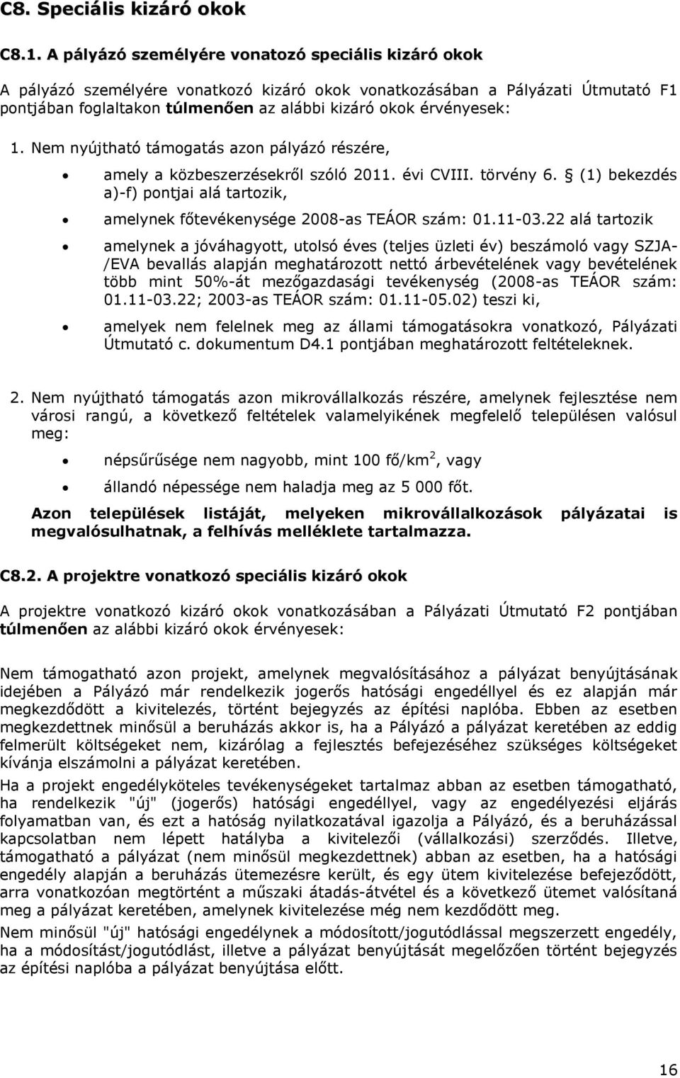 1. Nem nyújtható támogatás azon pályázó részére, amely a közbeszerzésekről szóló 2011. évi CVIII. törvény 6. (1) bekezdés a)-f) pontjai alá tartozik, amelynek főtevékenysége 2008-as TEÁOR szám: 01.