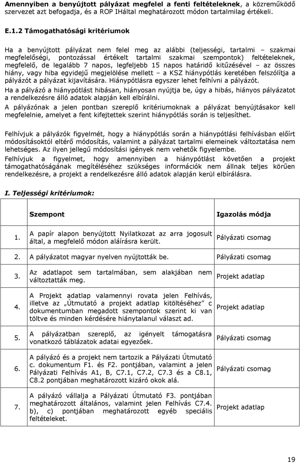 de legalább 7 napos, legfeljebb 15 napos határidő kitűzésével az összes hiány, vagy hiba egyidejű megjelölése mellett a KSZ hiánypótlás keretében felszólítja a pályázót a pályázat kijavítására.