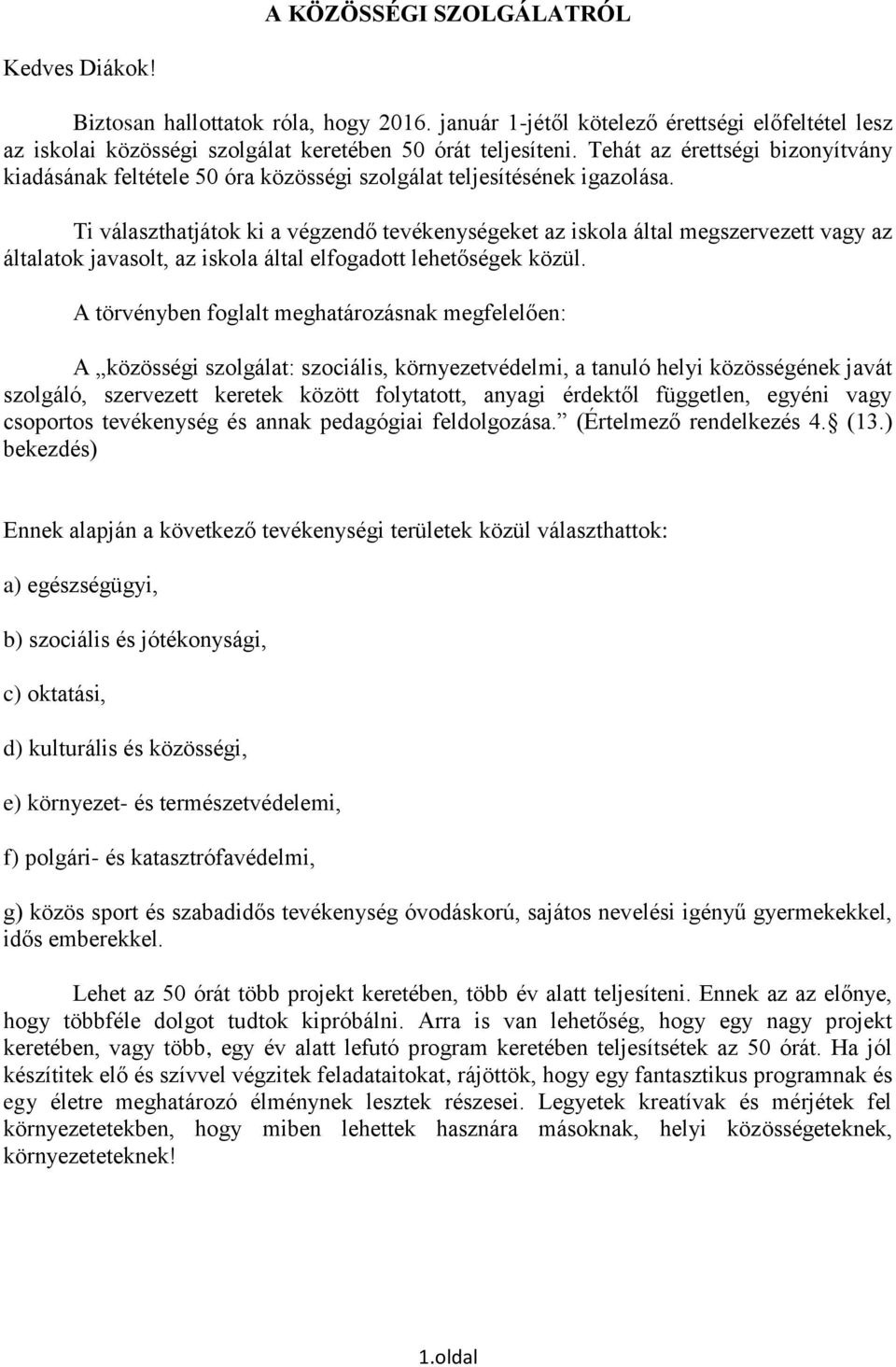 Ti választhatjátok ki a végzendő tevékenységeket az iskola által megszervezett vagy az általatok javasolt, az iskola által elfogadott lehetőségek közül.