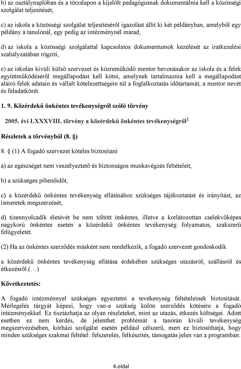 iskolán kívüli külső szervezet és közreműködő mentor bevonásakor az iskola és a felek együttműködéséről megállapodást kell kötni, amelynek tartalmaznia kell a megállapodást aláíró felek adatain és