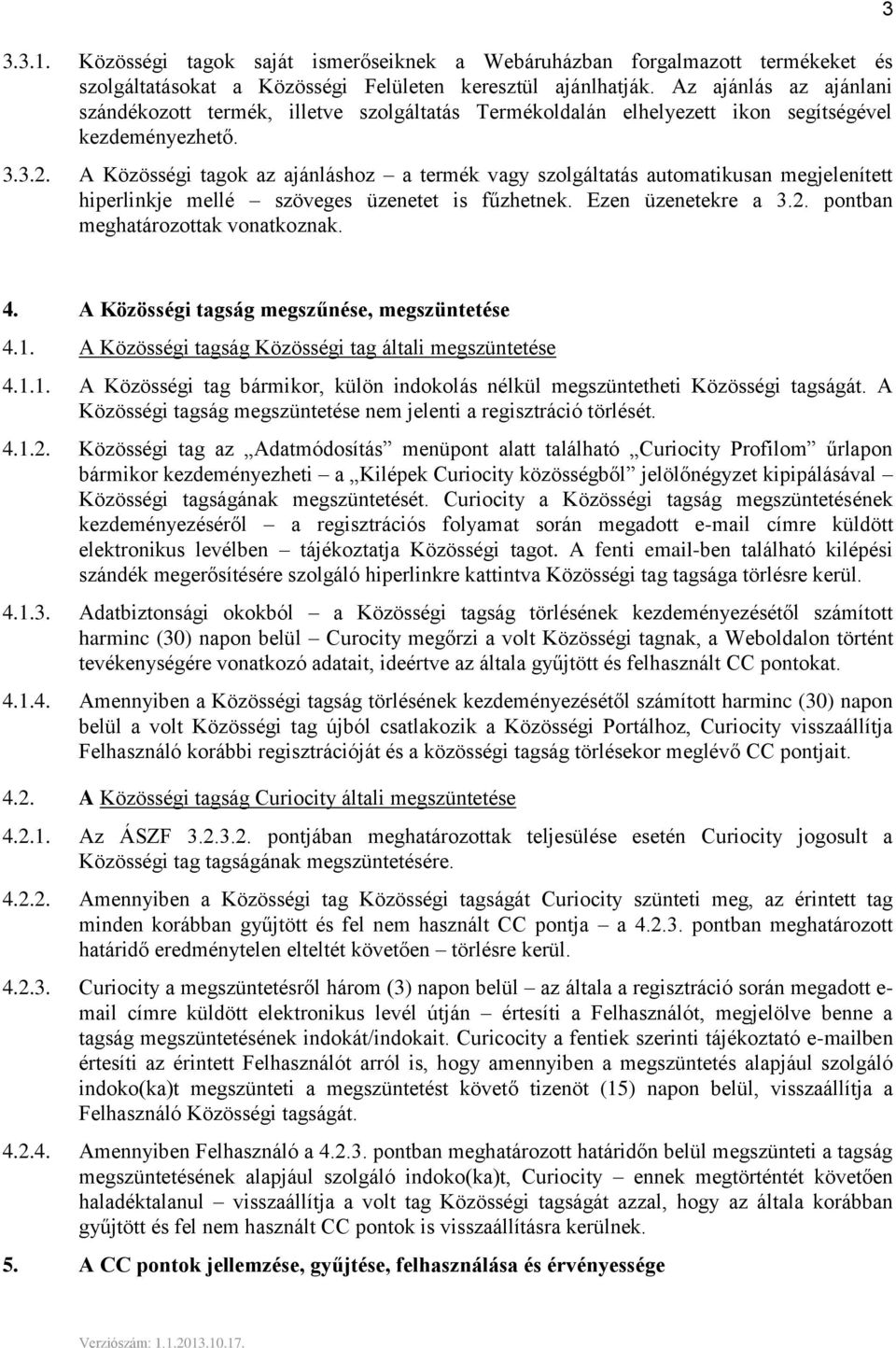 A Közösségi tagok az ajánláshoz a termék vagy szolgáltatás automatikusan megjelenített hiperlinkje mellé szöveges üzenetet is fűzhetnek. Ezen üzenetekre a 3.2. pontban meghatározottak vonatkoznak.