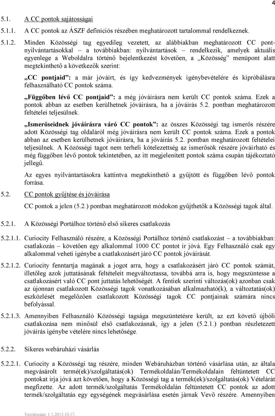 bejelentkezést követően, a Közösség menüpont alatt megtekinthető a következők szerint: CC pontjaid : a már jóváírt, és így kedvezmények igénybevételére és kipróbálásra felhasználható CC pontok száma.