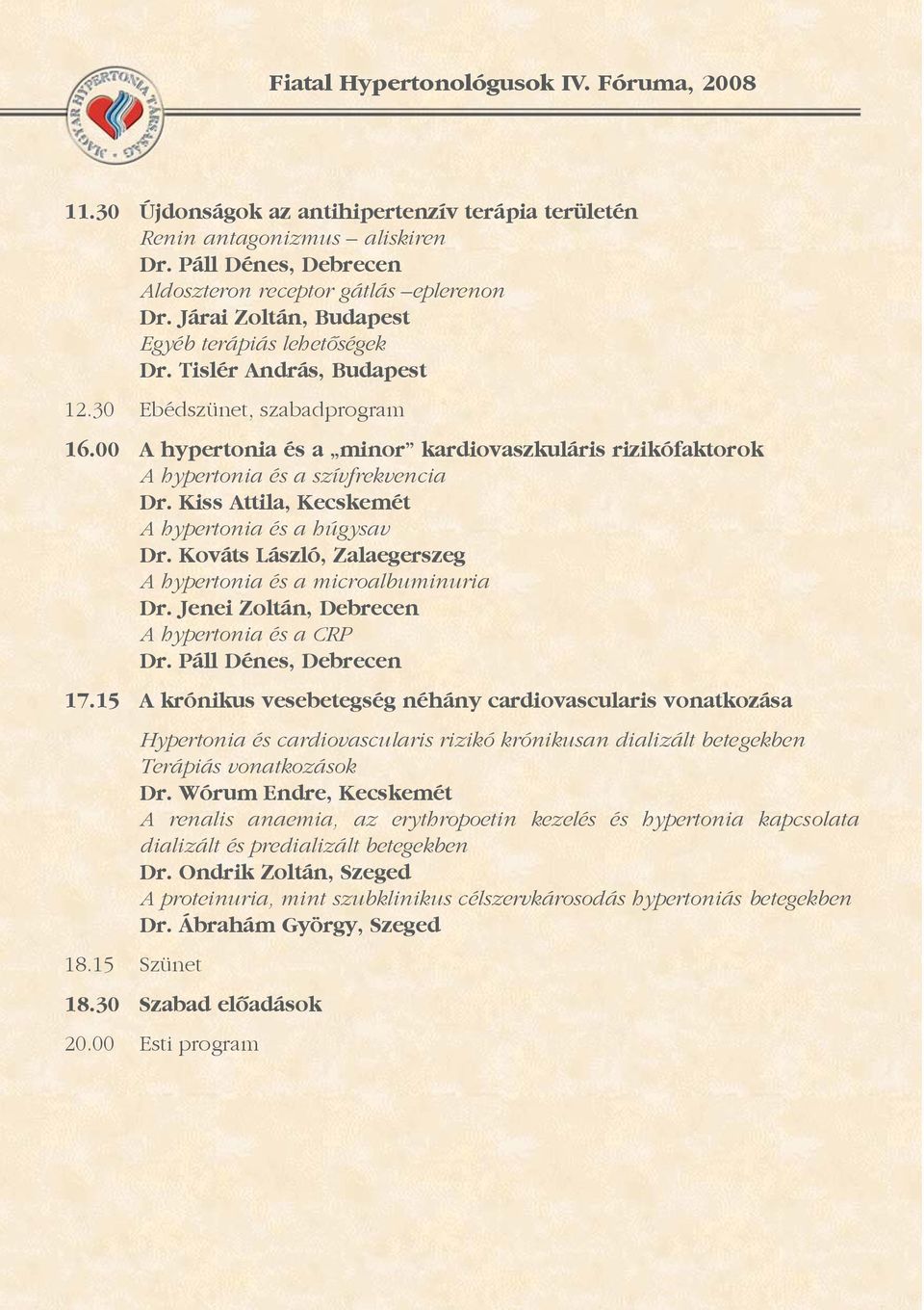 00 A hypertonia és a minor kardiovaszkuláris rizikófaktorok A hypertonia és a szívfrekvencia Dr. Kiss Attila, Kecskemét A hypertonia és a húgysav Dr.