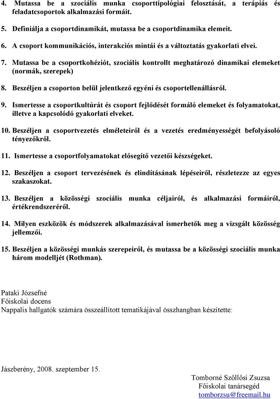 Beszéljen a csoporton belül jelentkező egyéni és csoportellenállásról. 9. Ismertesse a csoportkultúrát és csoport fejlődését formáló elemeket és folyamatokat, illetve a kapcsolódó gyakorlati elveket.