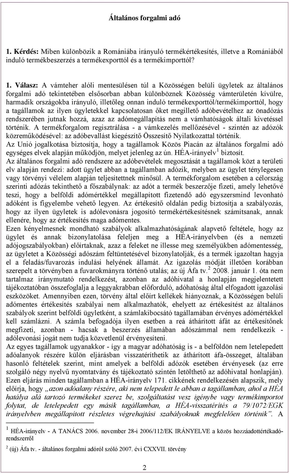 Válasz: A vámteher alóli mentesülésen túl a Közösségen belüli ügyletek az általános forgalmi adó tekintetében elsősorban abban különböznek Közösség vámterületén kívülre, harmadik országokba irányuló,