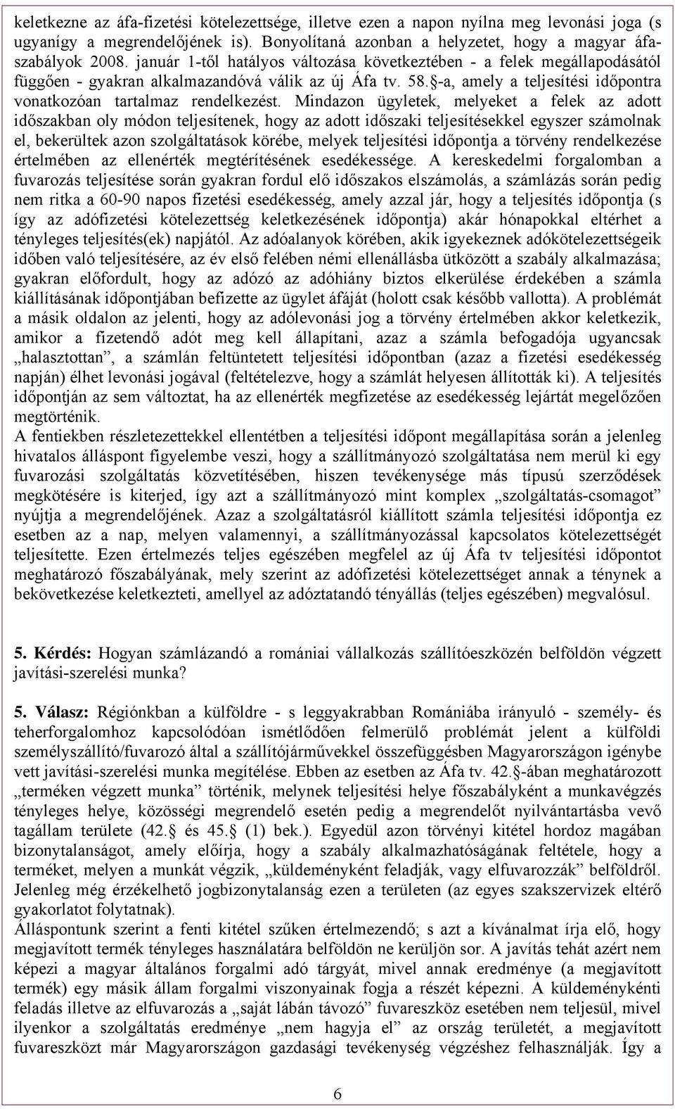 Mindazon ügyletek, melyeket a felek az adott időszakban oly módon teljesítenek, hogy az adott időszaki teljesítésekkel egyszer számolnak el, bekerültek azon szolgáltatások körébe, melyek teljesítési