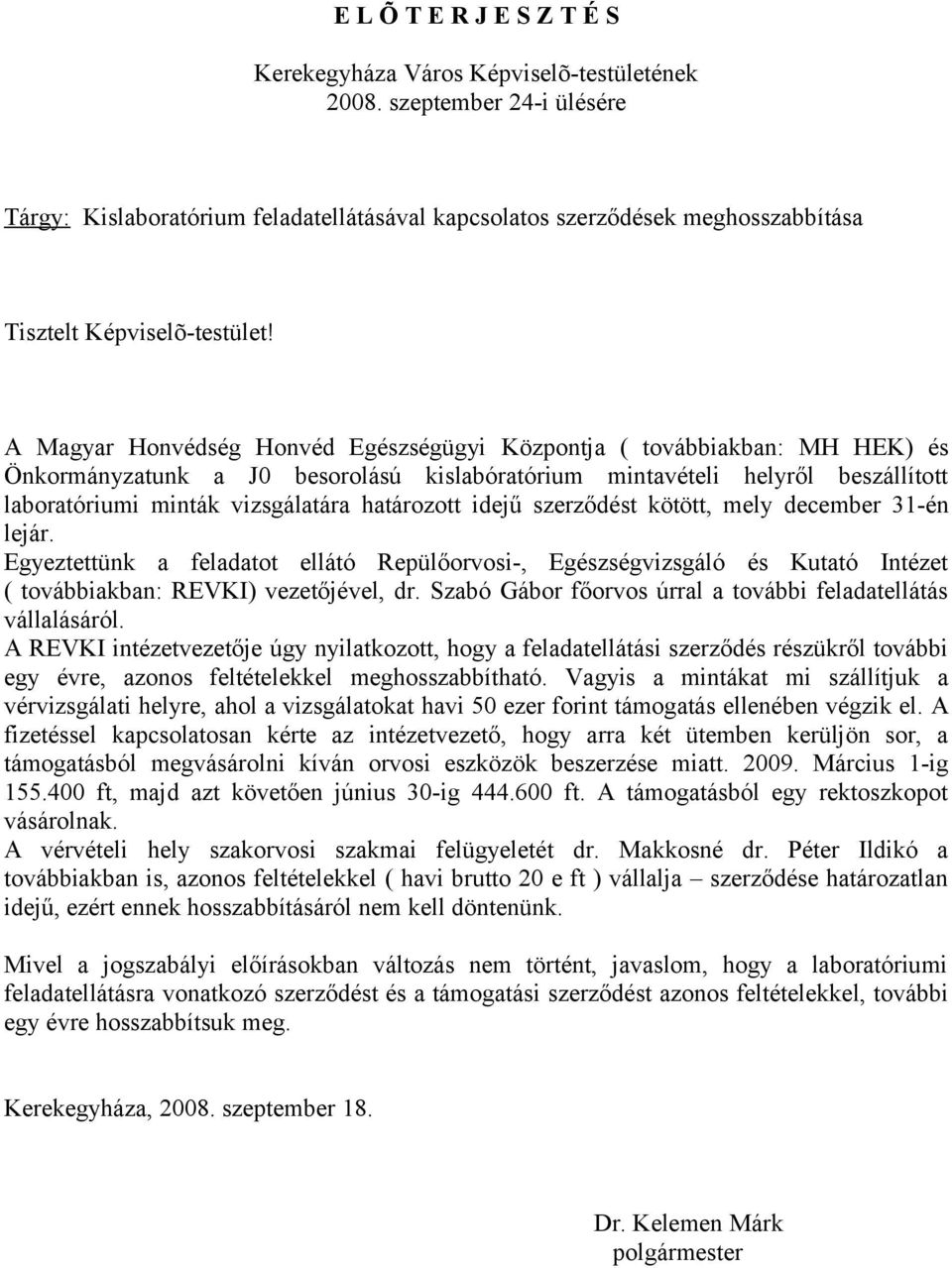 A Magyar Honvédség Honvéd Egészségügyi Központja ( továbbiakban: MH HEK) és Önkormányzatunk a J0 besorolású kislabóratórium mintavételi helyről beszállított laboratóriumi minták vizsgálatára