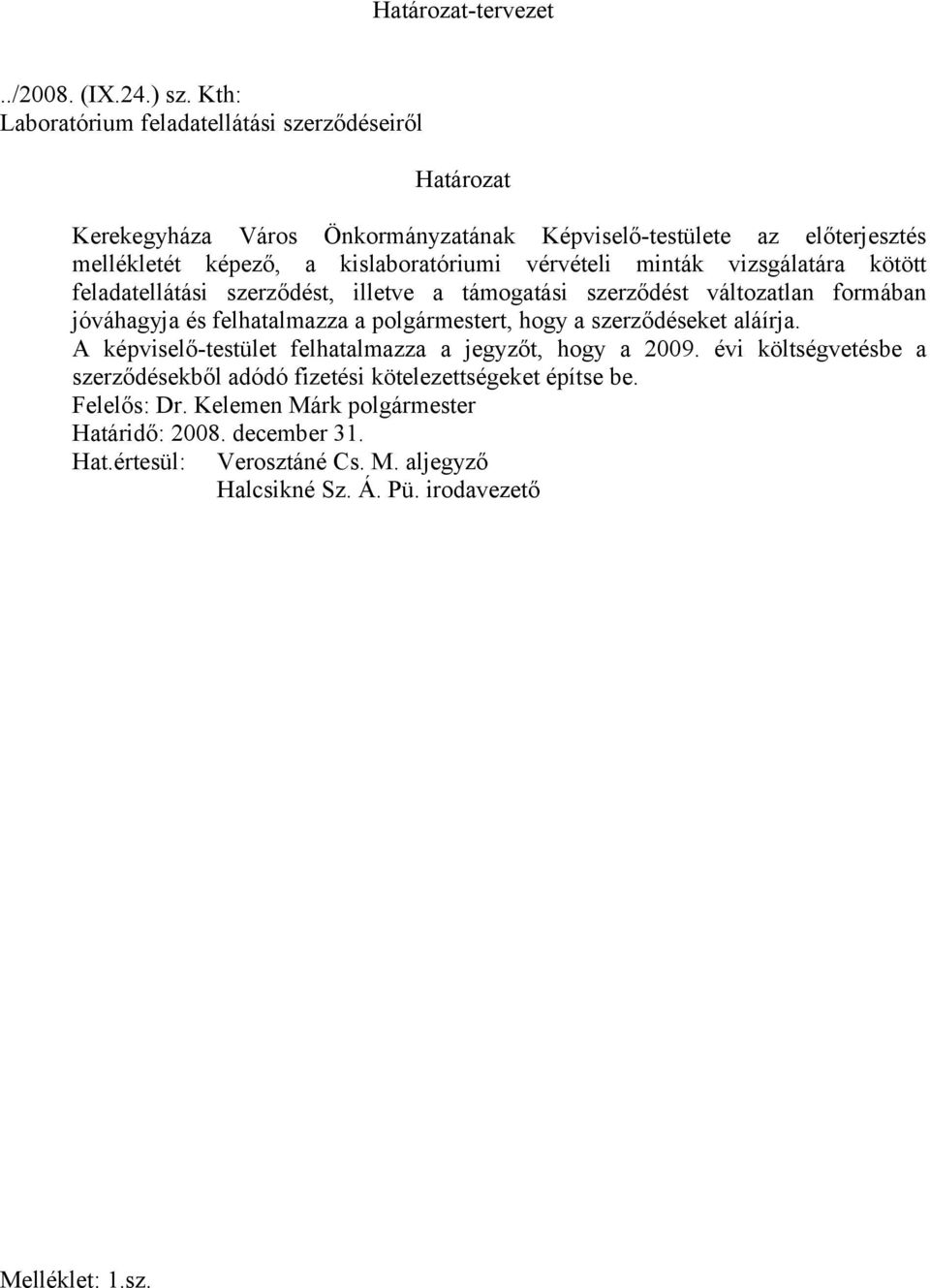 vérvételi minták vizsgálatára kötött feladatellátási szerződést, illetve a támogatási szerződést változatlan formában jóváhagyja és felhatalmazza a polgármestert, hogy a