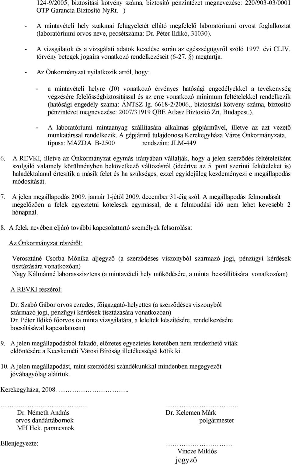 - A vizsgálatok és a vizsgálati adatok kezelése során az egészségügyről szóló 1997. évi CLIV. törvény betegek jogaira vonatkozó rendelkezéseit (6-27. ) megtartja.