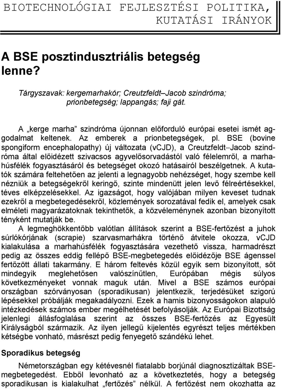 BSE (bovine spongiform encephalopathy) új változata (vcjd), a Creutzfeldt Jacob szindróma által előidézett szivacsos agyvelősorvadástól való félelemről, a marhahúsfélék fogyasztásáról és betegséget