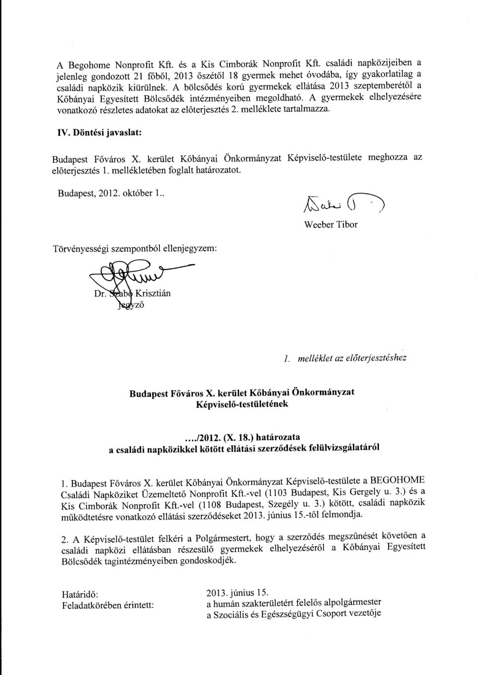 melléklete tartalmazza. IV. Döntési javaslat: Budapest Főváros X. kerület Kőbányai Önkormányzat Képviselő-testülete meghozza az előterjesztés l. mellékletében foglalt határozatot. Budapest, 2012.