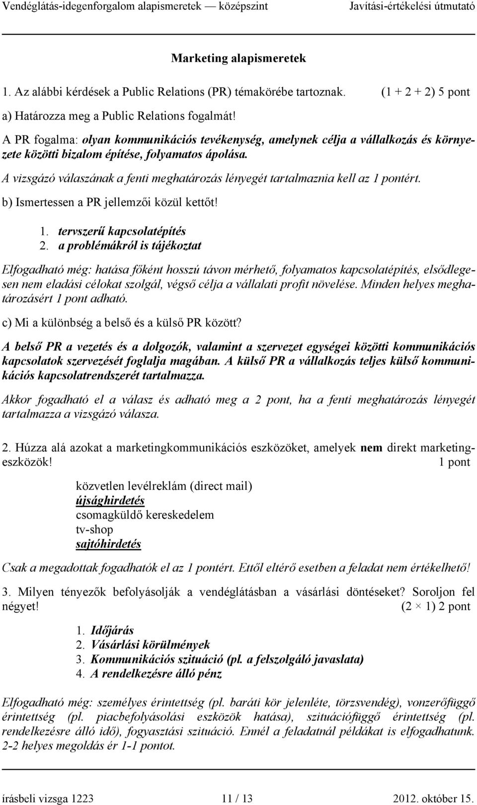 A vizsgázó válaszának a fenti meghatározás lényegét tartalmaznia kell az 1 pontért. b) Ismertessen a PR jellemzői közül kettőt! 1. tervszerű kapcsolatépítés 2.