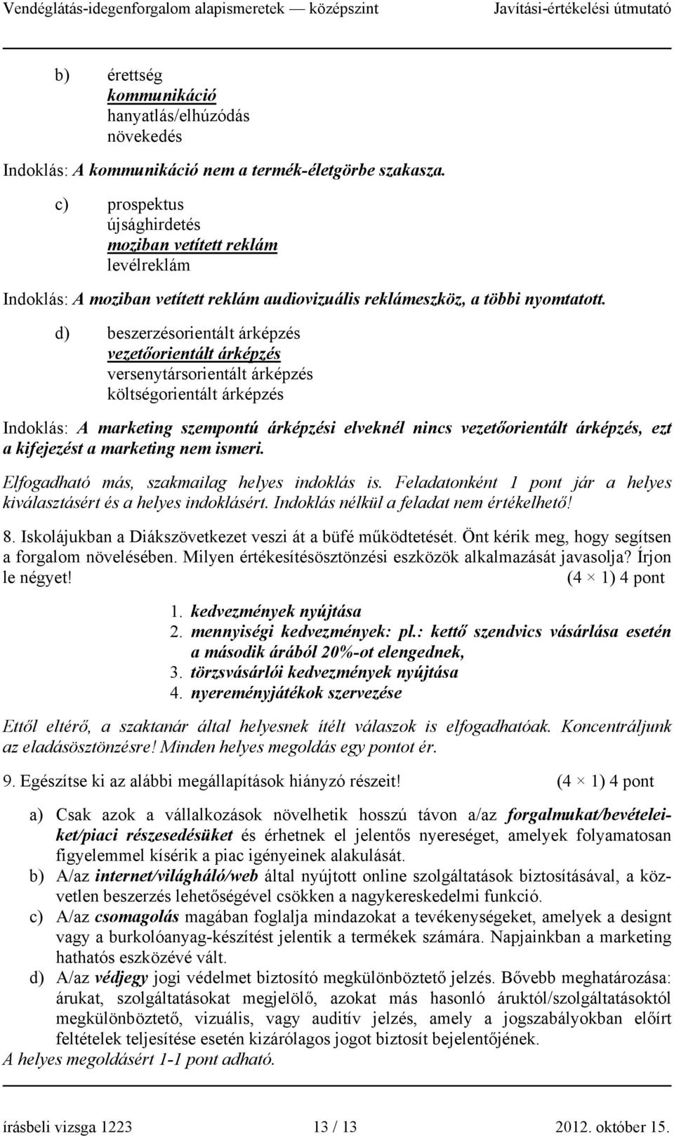 d) beszerzésorientált árképzés vezetőorientált árképzés versenytársorientált árképzés költségorientált árképzés Indoklás: A marketing szempontú árképzési elveknél nincs vezetőorientált árképzés, ezt