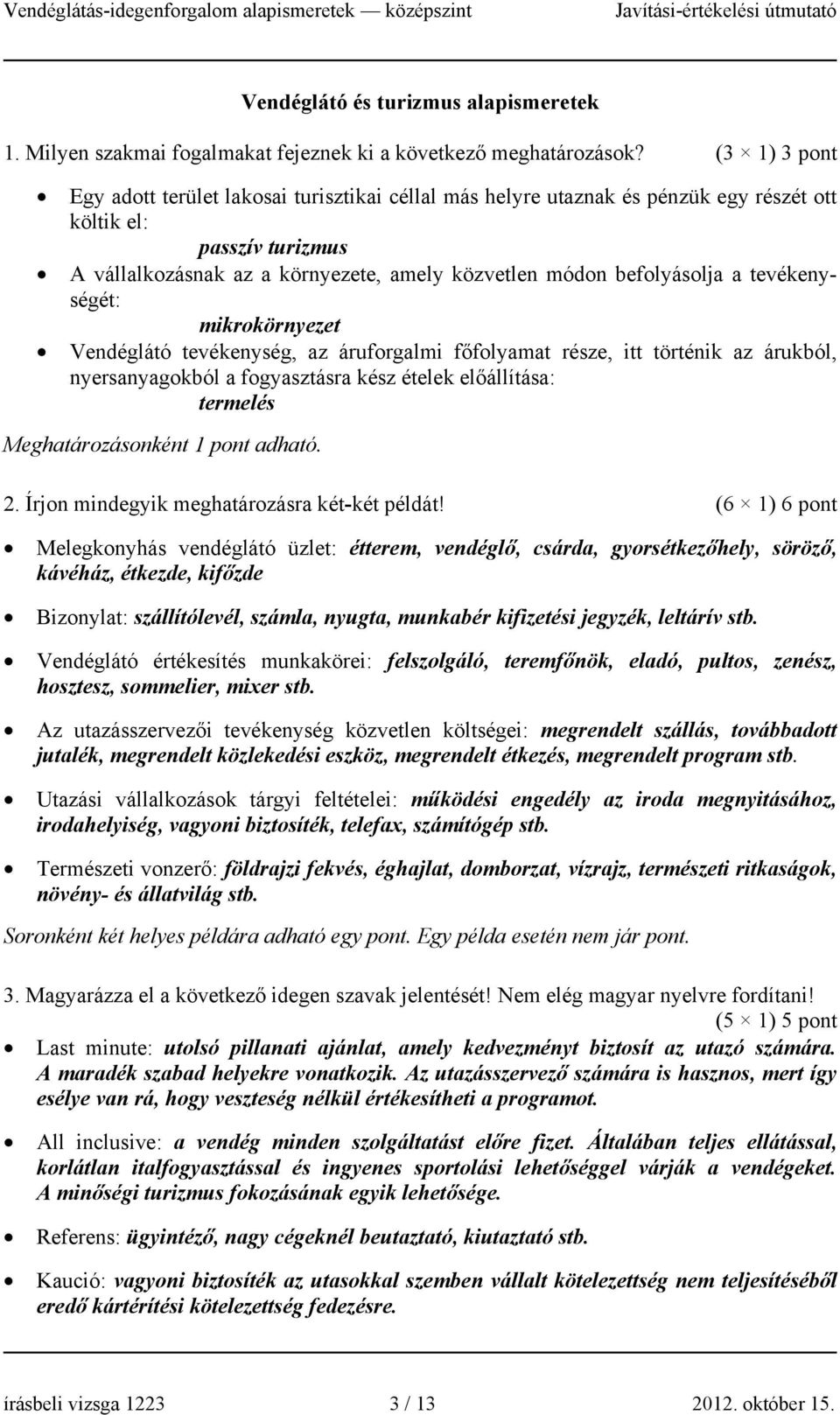 a tevékenységét: mikrokörnyezet Vendéglátó tevékenység, az áruforgalmi főfolyamat része, itt történik az árukból, nyersanyagokból a fogyasztásra kész ételek előállítása: termelés Meghatározásonként 1