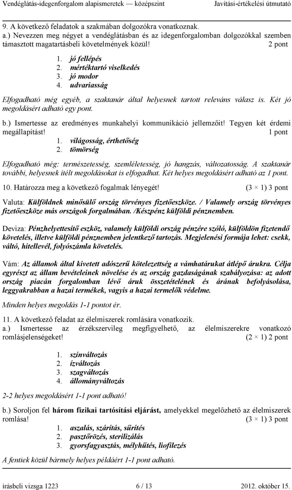 ) Ismertesse az eredményes munkahelyi kommunikáció jellemzőit! Tegyen két érdemi megállapítást! 1 pont 1. világosság, érthetőség 2.