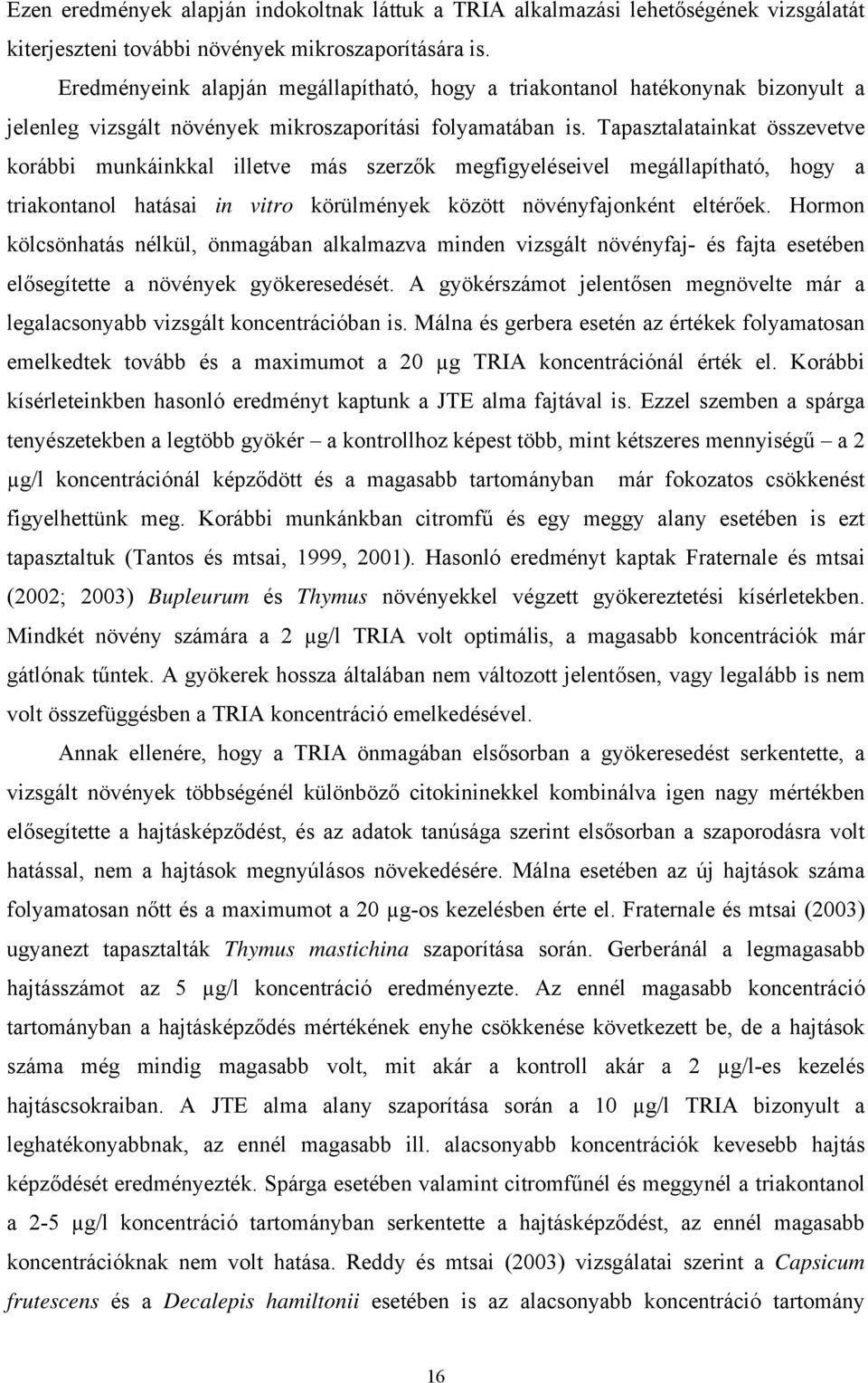 Tapasztalatainkat összevetve korábbi munkáinkkal illetve más szerzők megfigyeléseivel megállapítható, hogy a triakontanol hatásai in vitro körülmények között növényfajonként eltérőek.