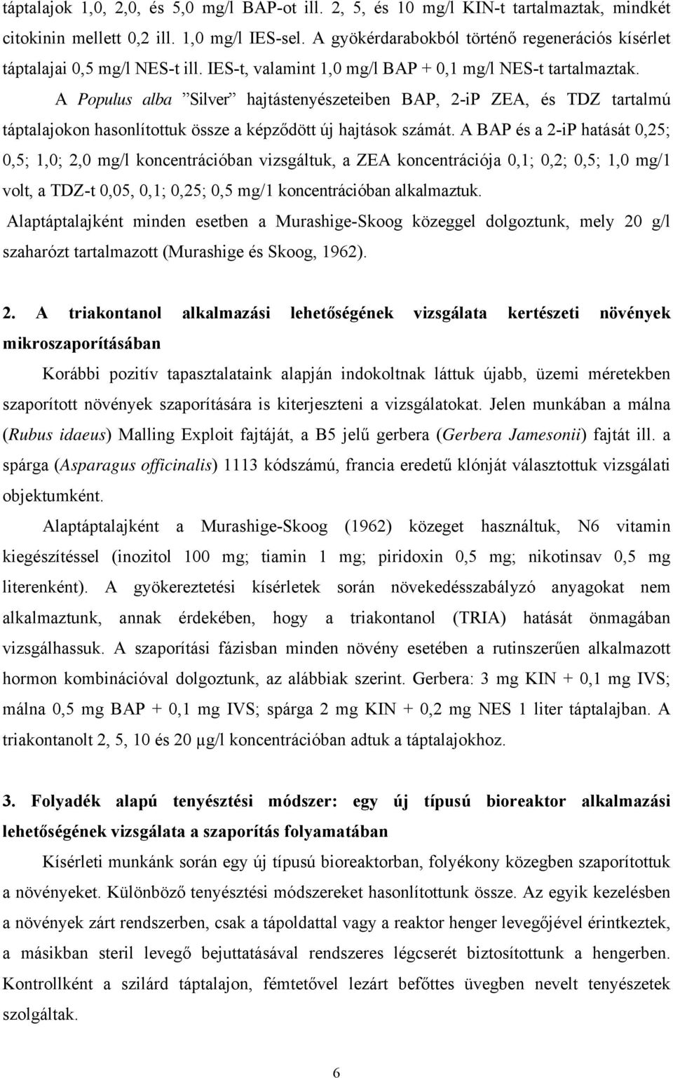 A Populus alba Silver hajtástenyészeteiben BAP, 2-iP ZEA, és TDZ tartalmú táptalajokon hasonlítottuk össze a képződött új hajtások számát.