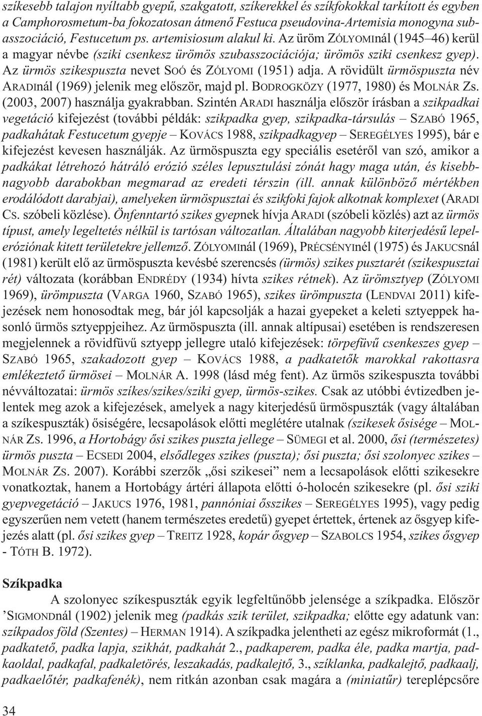 Az ürmös szikespuszta nevet SOÓ és ZÓLYOMI (1951) adja. A rövidült ürmöspuszta név ARADInál (1969) jelenik meg először, majd pl. BODROGKÖZY (1977, 1980) és MOLNÁR Zs.