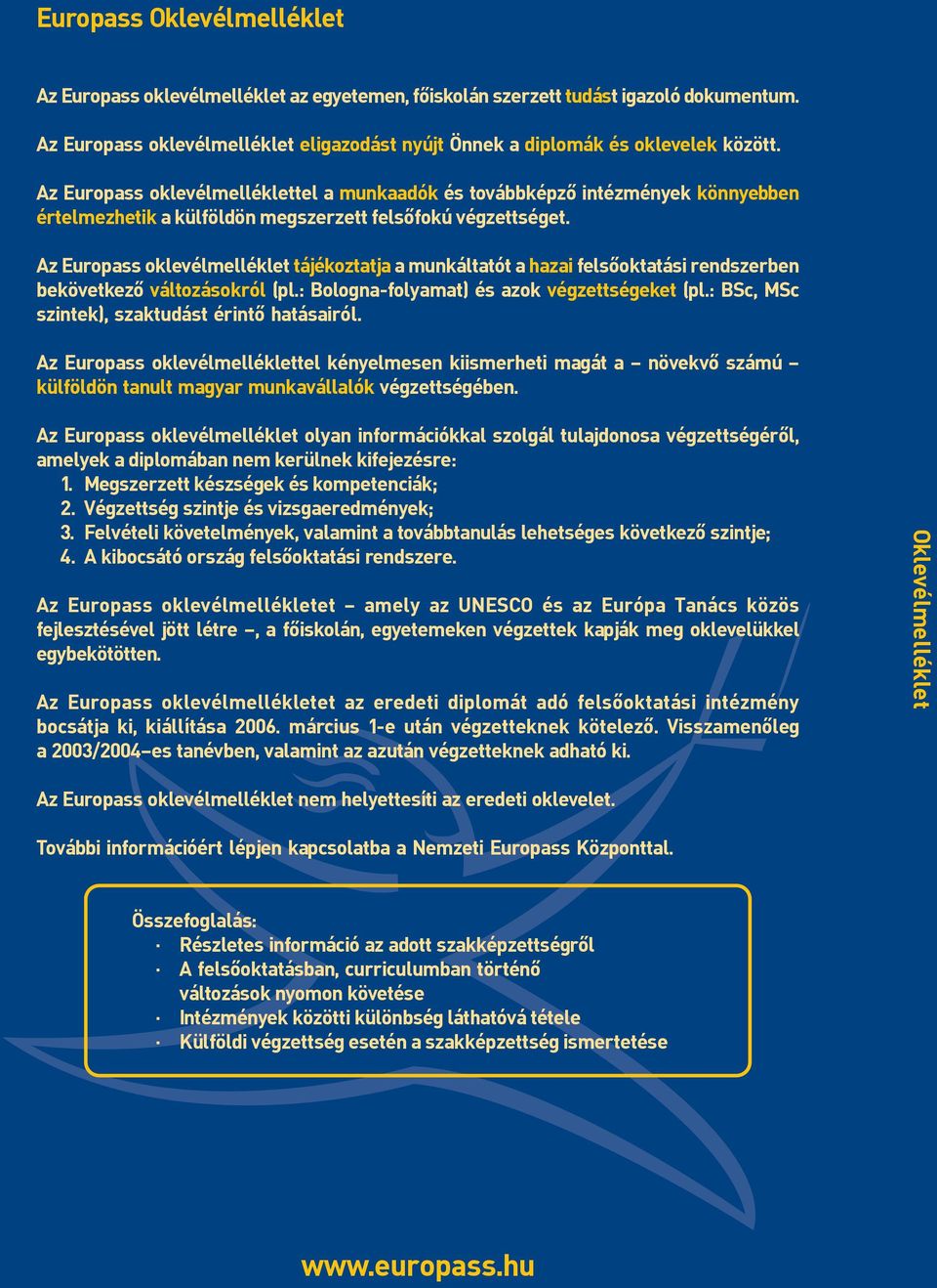 Az Europass oklevélmelléklet tájékoztatja a munkáltatót a hazai felsõoktatási rendszerben bekövetkezõ változásokról (pl.: Bologna-folyamat) és azok végzettségeket (pl.