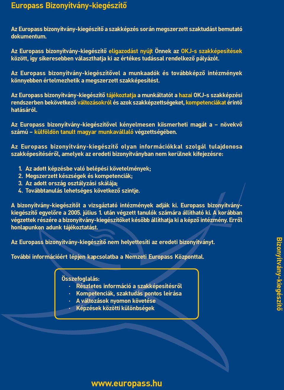 Az Europass bizonyítvány-kiegészítõvel a munkaadók és továbbképzõ intézmények könnyebben értelmezhetik a megszerzett szakképesítést.