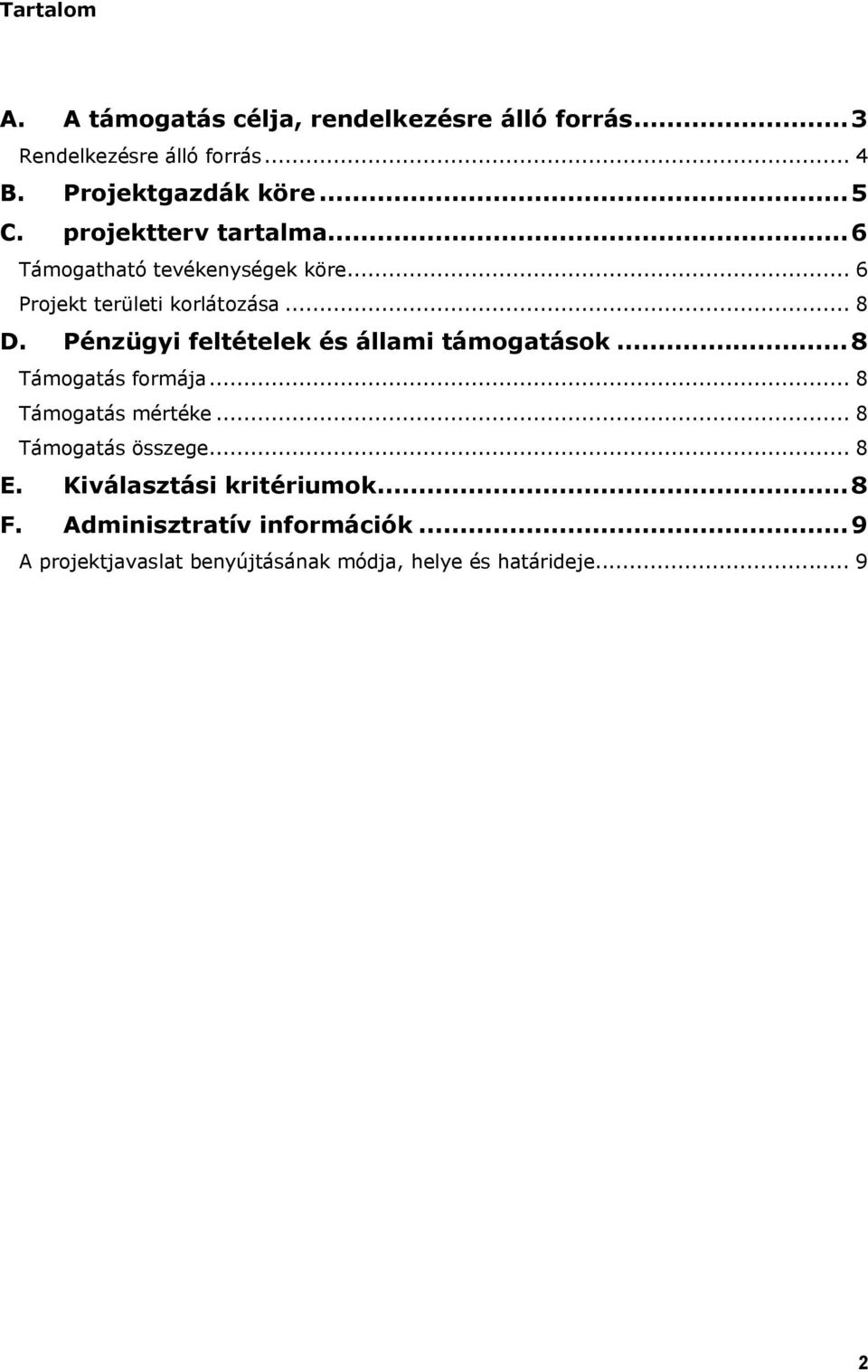 Pénzügyi feltételek és állami támogatások... 8 Támogatás formája... 8 Támogatás mértéke... 8 Támogatás összege... 8 E.