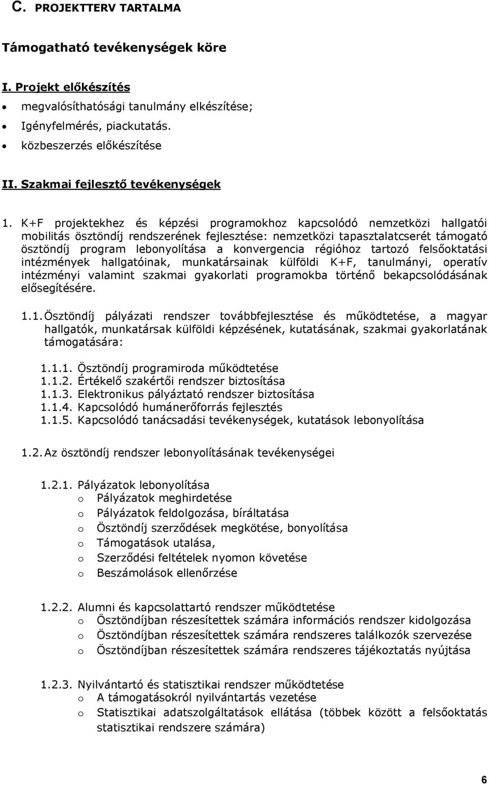 K+F projektekhez és képzési programokhoz kapcsolódó nemzetközi hallgatói mobilitás ösztöndíj rendszerének fejlesztése: nemzetközi tapasztalatcserét támogató ösztöndíj program lebonyolítása a